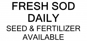 Text saying "Fresh sod daily. Sod and Fertilizer available.
